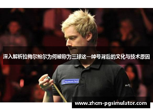 深入解析拉梅尔鲍尔为何被称为三球这一绰号背后的文化与技术原因 深入解析拉梅尔鲍尔为何被称为三球这一绰号背后的文化与技术原因