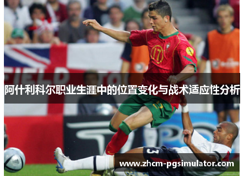 阿什利科尔职业生涯中的位置变化与战术适应性分析