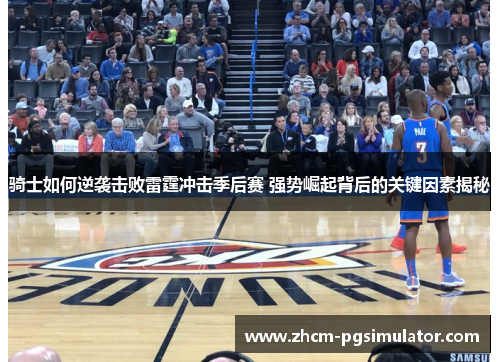 骑士如何逆袭击败雷霆冲击季后赛 强势崛起背后的关键因素揭秘