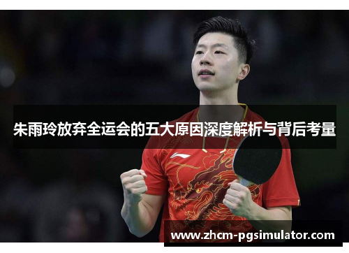 朱雨玲放弃全运会的五大原因深度解析与背后考量