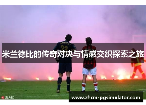 米兰德比的传奇对决与情感交织探索之旅