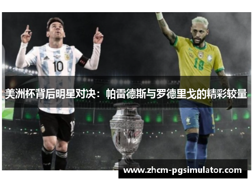 美洲杯背后明星对决:帕雷德斯与罗德里戈的精彩较量 美洲杯背后明星对决:帕雷德斯与罗德里戈的精彩较量