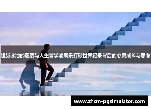 超越泳池的速度与人生哲学潘展乐打破世界纪录背后的心灵成长与思考