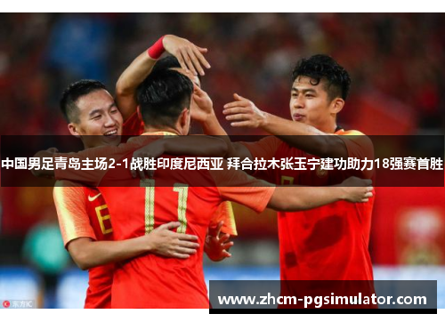 中国男足青岛主场2-1战胜印度尼西亚 拜合拉木张玉宁建功助力18强赛首胜