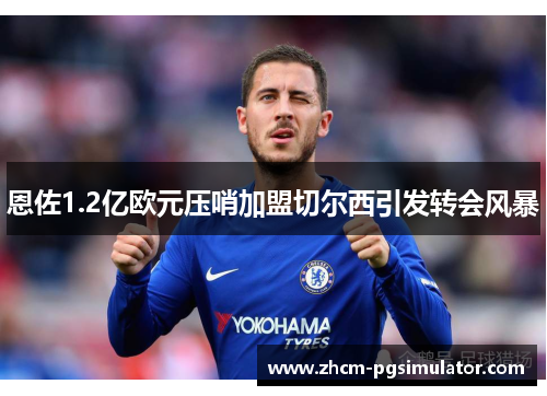 恩佐1.2亿欧元压哨加盟切尔西引发转会风暴