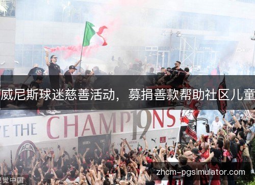 威尼斯球迷慈善活动,募捐善款帮助社区儿童 威尼斯球迷慈善活动,募捐善款帮助社区儿童